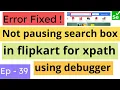 Not pausing the search box in flipkart Issue Resolved Pause search box in flipkart debugger SN