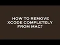 How to remove xcode completely from mac