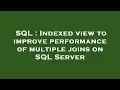 SQL Indexed view to improve performance of multiple joins on SQL Server