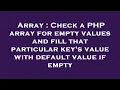 Array Check a PHP array for empty values and fill that particular key s value with default value i