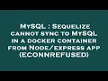 MySQL Sequelize cannot sync to MySQL in a docker container from app ECONNREFUSED