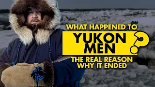 what happened to yukon men the real reason why it s ended