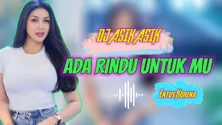 Download DJ ASIK ASIK 2024🌴ADA RINDU UNTUK MU🌴REMIX!!!ENTUS KORENA MP3