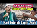 SATU HARI SETELAH BANJIR_DAKWAH TGK ABDUL WAHED TERBARU PALING LUCU