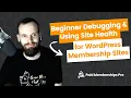 Debugging Your Membership Site and Using WordPress Site Health Features