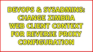 DevOps SysAdmins Change Zimbra web client context for reverse proxy configuration