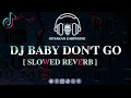 DJ BABY DON'T GO FULLSONG SLOWED REVERB VIRAL TIKTOK TERBARU 2025!!!