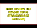 Code Review CSV reader using StreamReader and LINQ 2 Solutions