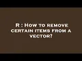 R How to remove certain items from a vector