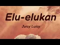 Elu-Elukan - Juicy Luicy | Lyrics / Lirik