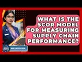 What Is The SCOR Model For Measuring Supply Chain Performance - Smart Logistics Network