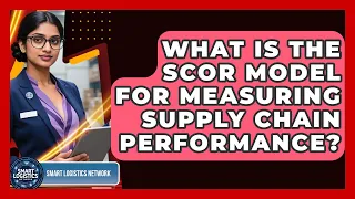 What Is The SCOR Model For Measuring Supply Chain Performance - Smart Logistics Network
