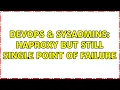 DevOps SysAdmins HAProxy but still single point of failure