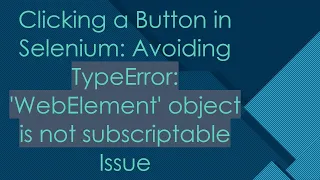 Clicking a Button in Selenium Avoiding TypeError WebElement object is not subscriptable Issue