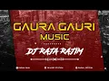 Download Lagu Gaura Gauri (Music) Dj Raja Rajim | 36 Music Station