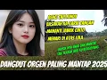 DANGDUT ORGEN PALING ENKAK TERBARU 2025 BASS MANTAP ENAK DI DENGAR SAMBIL NGOPI