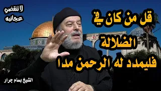 الشيخ بسام جرار   قل من كان في الضلالة فليمدد له الرحمن مدا دندنها