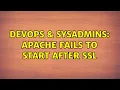 DevOps SysAdmins Apache fails to start after ssl 2 Solutions