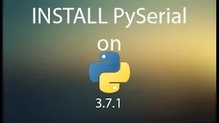 How to install PySerial on Python 3 7 Windows