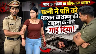 पत्नी ने की पति की हत्या | सच्ची घटना | जरूर देखे | बाथरूम टायल के नीचे पति को दबाया | आज कल की बीवी