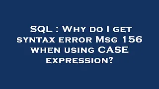 SQL Why do I get syntax error Msg 156 when using CASE expression