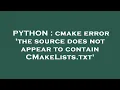 PYTHON cmake error the source does not appear to contain CMakeLists txt