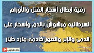رقية إبطال أسحار القتل والأورام مرشوش بالدم وأسحار بالدمى والإبر خادمه طيار الشيخ الغريب الموصلي 