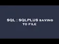 SQL SQLPLUS saving to file
