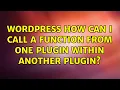 Wordpress How can I call a function from one plugin within another plugin 2 Solutions