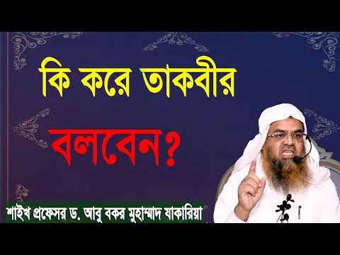 প্রশ্ন-৫৮ : কি করে তাকবীর বলবেন? শাইখ প্রফেসর ড. আবু বকর মুহাম্মাদ যাকারিয়া