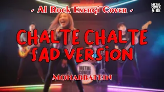 chalte chalte sad version mohabbatein ai rock energi cover 