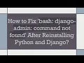 How to Fix bash django-admin command not found After Reinstalling Python and Django