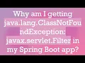 Why am I getting java lang ClassNotFoundException javax servlet Filter in my Spring Boot app