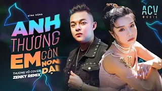 Download Anh Thương Em Còn Non Dại (Zenky Remix) - Đình Dũng | Thương Võ Cover | Nhạc Trẻ Remix Bass Cực Căng MP3