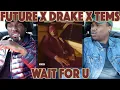 FUTURE (feat. DRAKE \u0026 TEMS) - WAIT FOR U | FIRST REACTION/REVIEW