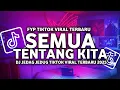 Lagu DJ SEMUA TENTANG KITA REMIX SLOW FULL BASS TIKTOK VIRAL TERBARU 2025