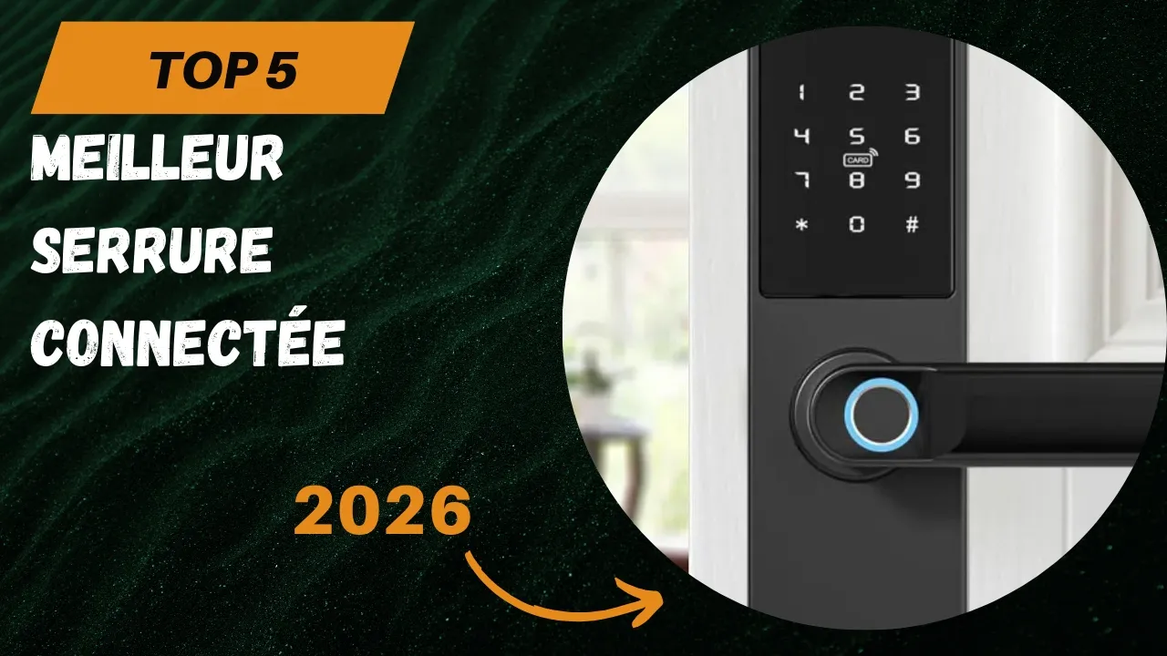 Les 5 Meilleur Serrure Connectée 2026 -Top Serrure Connectée Comparatif & Test
