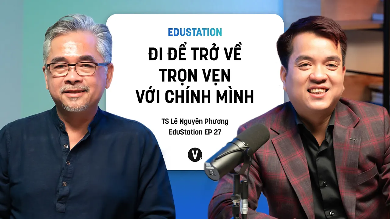 Outline Video Đi để trở về trọn vẹn với chính mình - TS Lê Nguyên Phương | EduStation EP27