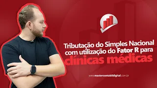 TRIBUTAÇÃO PARA CLÍNICA MÉDICA NO SIMPLES NACIONAL COM FATOR R