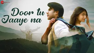 door tu jaaye na official music video samyak kumar simar khaneja harshdeep kaur