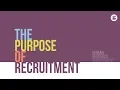 The Purpose of Recruitment