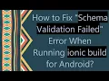 How to Fix Schema Validation Failed Error When Running ionic build for Android