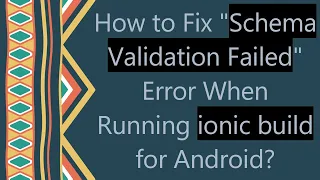 How to Fix Schema Validation Failed Error When Running ionic build for Android