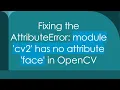 Fixing the AttributeError module cv2 has no attribute face in OpenCV