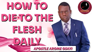 how to die to the flesh daily apostle arome osayi