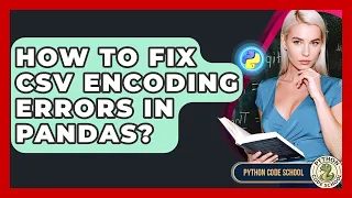How To Fix CSV Encoding Errors In Pandas - Python Code School