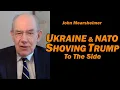 John Mearsheimer: Ukraine \u0026 NATO Shoving Trump to the Side
