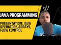 Java Presentation Java Operators Java Arrays Java Flow Control