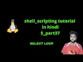 shell scripting tutorial in hindi part37 loop in shell scripting select statement bash shell