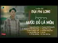 Lagu Tuyển Tập: Bùi Phi Long | Lofi Chill | Nước Đổ Lá Môn, Thương Con Sáo Sang Sông, Thôi Lỡ Duyên Tình